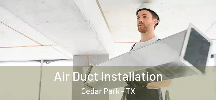 Air Duct Installation Cedar Park - TX