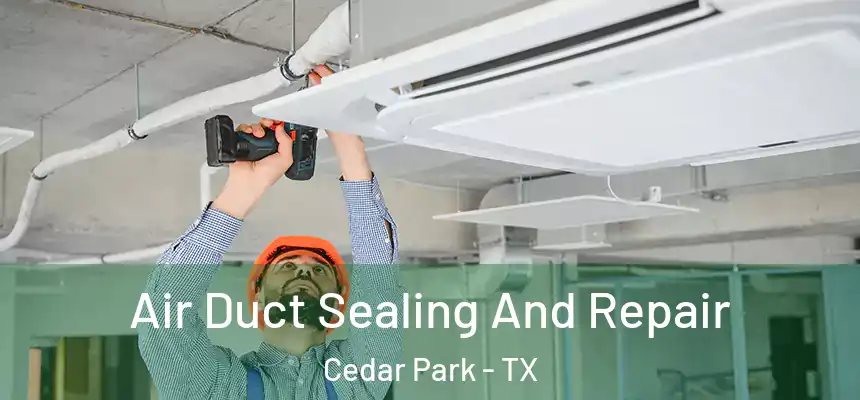 Air Duct Sealing And Repair Cedar Park - TX