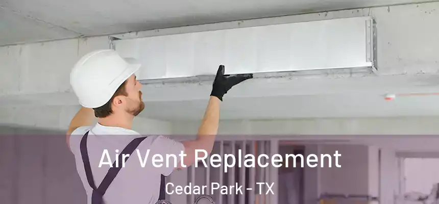 Air Vent Replacement Cedar Park - TX