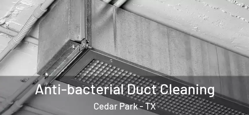 Anti-bacterial Duct Cleaning Cedar Park - TX