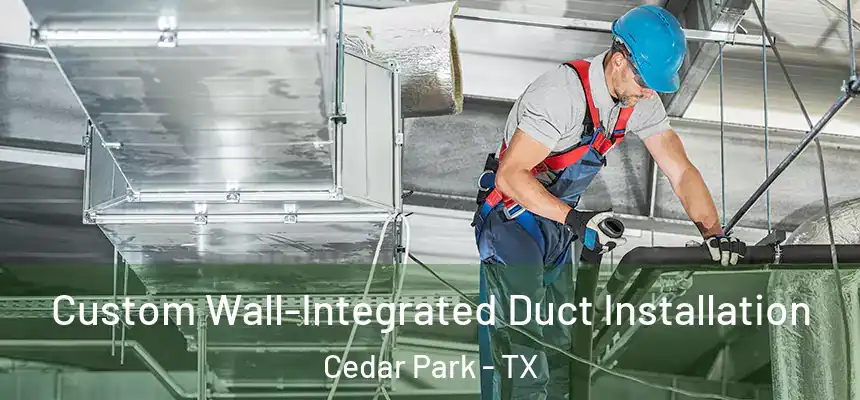  Custom Wall-Integrated Duct Installation Cedar Park - TX