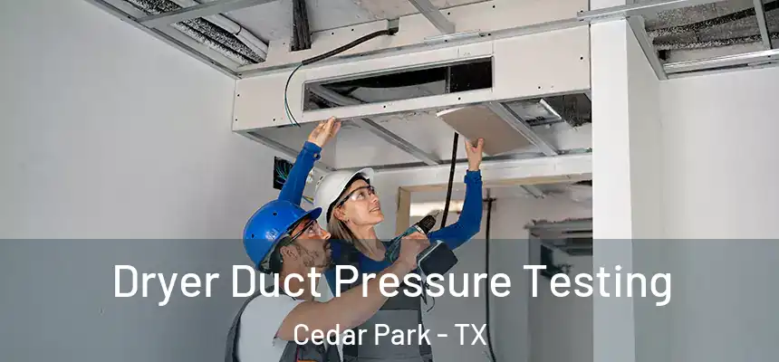  Dryer Duct Pressure Testing Cedar Park - TX
