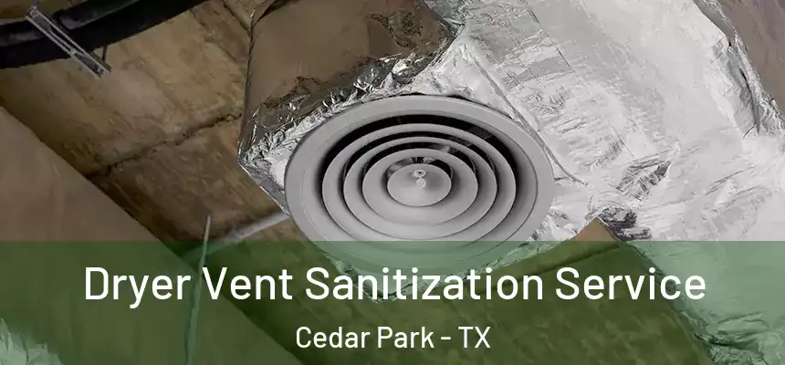  Dryer Vent Sanitization Service Cedar Park - TX