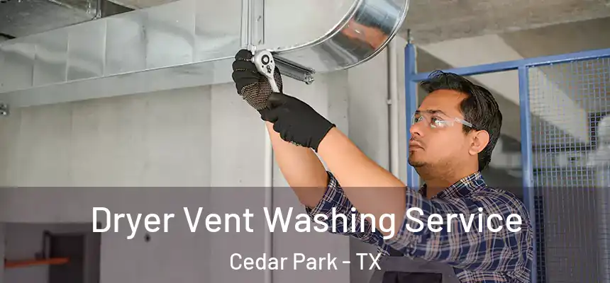 Dryer Vent Washing Service Cedar Park - TX