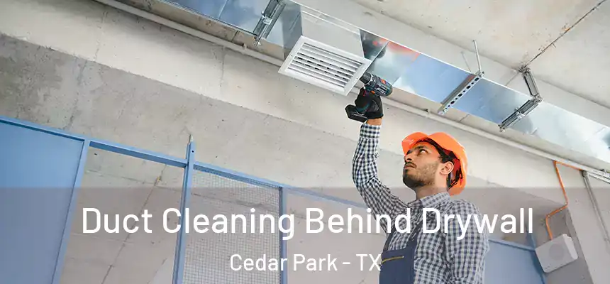  Duct Cleaning Behind Drywall Cedar Park - TX