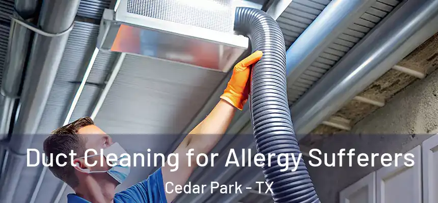  Duct Cleaning for Allergy Sufferers Cedar Park - TX