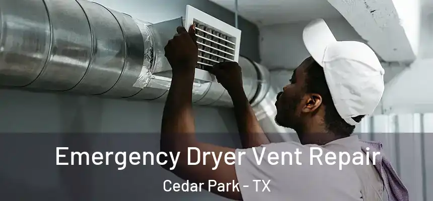 Emergency Dryer Vent Repair Cedar Park - TX