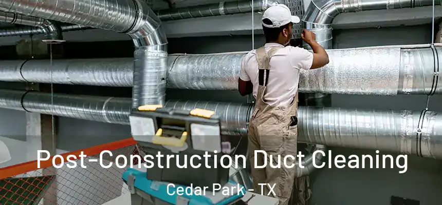  Post-Construction Duct Cleaning Cedar Park - TX