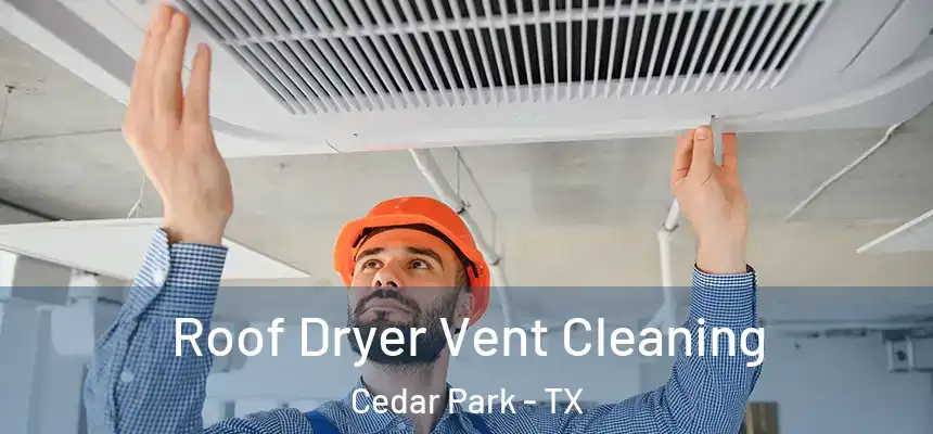 Roof Dryer Vent Cleaning Cedar Park - TX