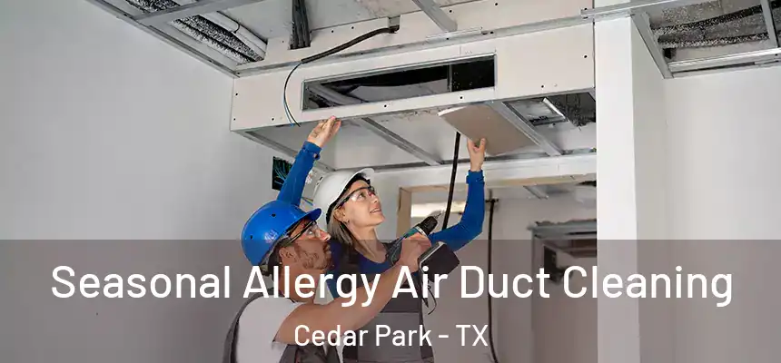 Seasonal Allergy Air Duct Cleaning Cedar Park - TX