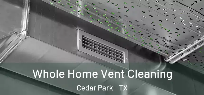 Whole Home Vent Cleaning Cedar Park - TX
